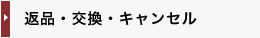 返品・交換・キャンセル